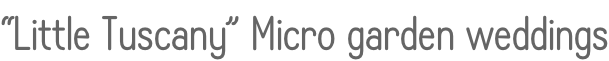 “Little Tuscany” Micro garden weddings